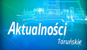 Aktualności Toruńskie - czwartek 11.04.2019