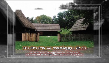 Kultura w zasiegu 2.0_Muzeum Okregowe i Muzeum Etnograficzne w Toruniu (30.10.2019)