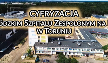 Cyfryzacja w Wojewódzkim Szpitalu Zespolonym na Bielanach w Toruniu