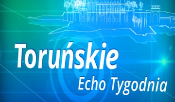 Toruńskie Echo Tygodnia - sobota 11.04.2020