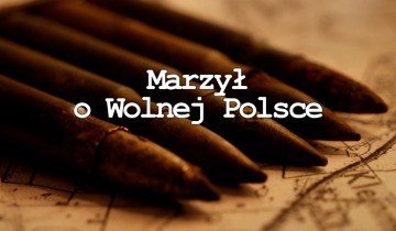 Marzył o Wolnej Polsce