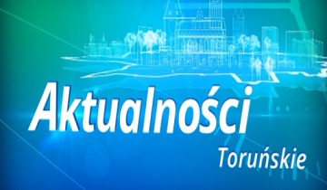 Aktualności Toruńskie - czwartek 27.05.2021