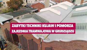 Zabytki techniki Pomorza i Kujaw- Zajezdnia tramwajowa w Grudziądzu