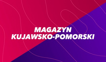 Magazyn Kujawsko-Pomorski 04.02.2022