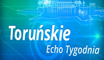 Toruńskie Echo Tygodnia - sobota 23.04.2022