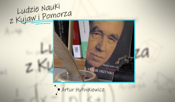 Ludzie Nauki z Kujaw i Pomorza - Artur Hutnikiewicz 24.04.2025