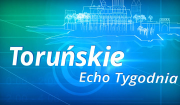 Toruńskie Echo Tygodnia – sobota 24.05.2025