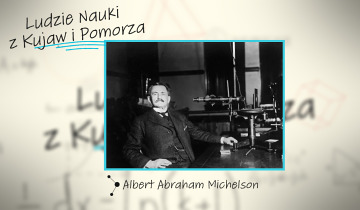 Ludzie Nauki z Kujaw i Pomorza - Albert Abraham Michelson 02.06.2025
