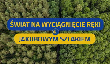 Świat na wyciagnięcie ręki - Jakubowym szlakiem 29.08.2026
